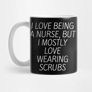 I love being a nurse, but I mostly love wearing scrubs Mug